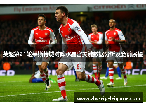 英超第21轮莱斯特城对阵水晶宫关键数据分析及赛前展望