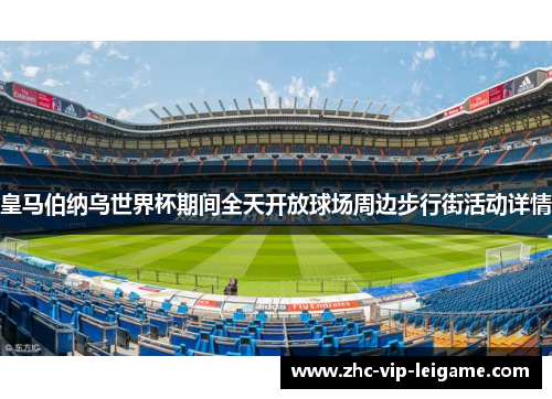 皇马伯纳乌世界杯期间全天开放球场周边步行街活动详情