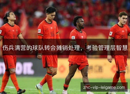 伤兵满营的球队转会摊销处理,考验管理层智慧 伤兵满营的球队转会摊销处理,考验管理层智慧